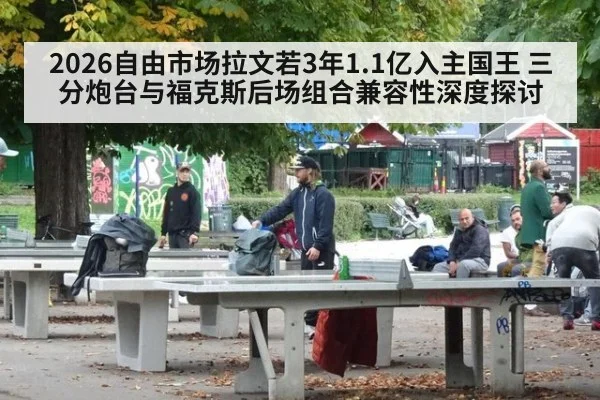 2026自由市场拉文若3年1.1亿入主国王 三分炮台与福克斯后场组合兼容性深度探讨