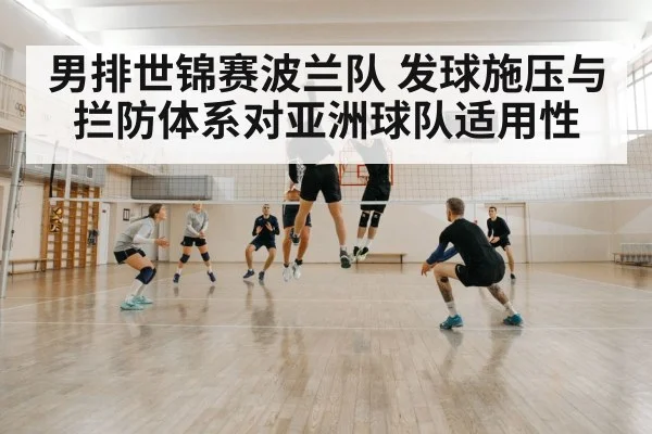 男排世锦赛波兰队 发球施压与拦防体系对亚洲球队适用性